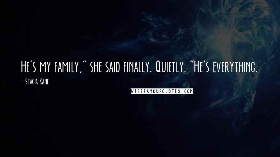 Stacia Kane Quotes: He's my family," she said finally. Quietly. "He's everything.