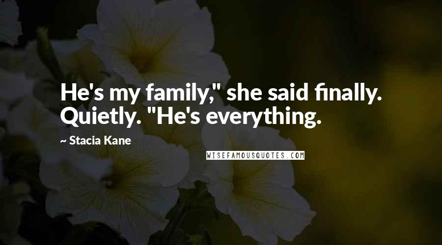 Stacia Kane Quotes: He's my family," she said finally. Quietly. "He's everything.