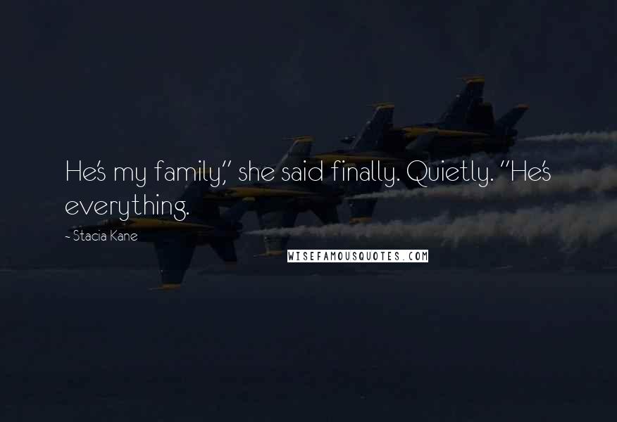 Stacia Kane Quotes: He's my family," she said finally. Quietly. "He's everything.
