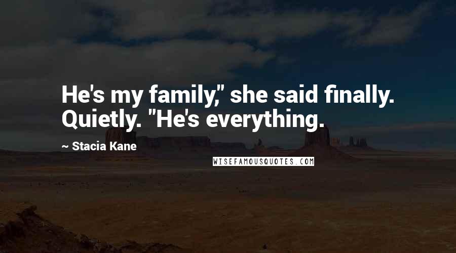 Stacia Kane Quotes: He's my family," she said finally. Quietly. "He's everything.