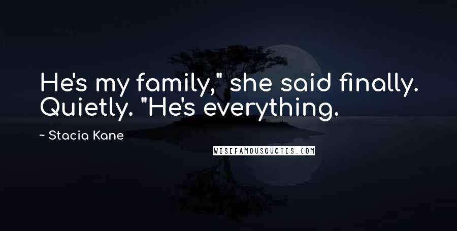 Stacia Kane Quotes: He's my family," she said finally. Quietly. "He's everything.