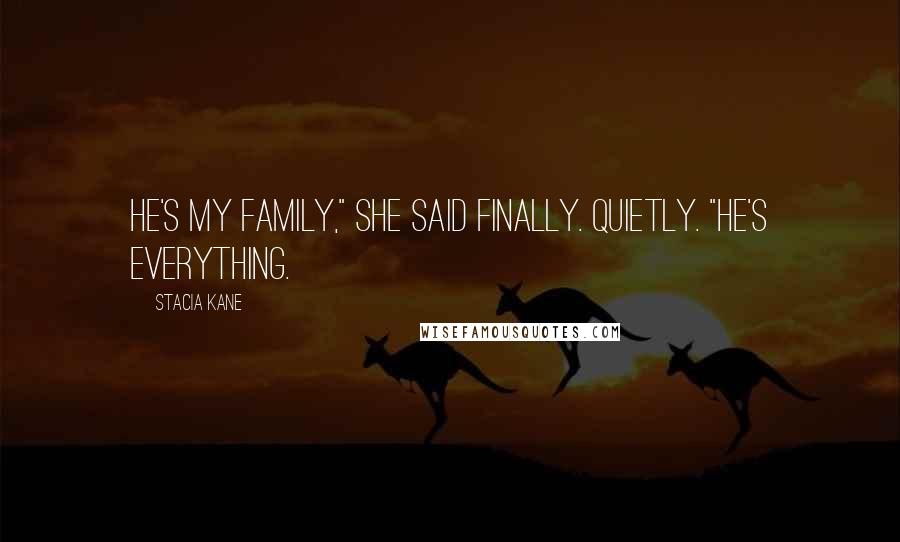 Stacia Kane Quotes: He's my family," she said finally. Quietly. "He's everything.