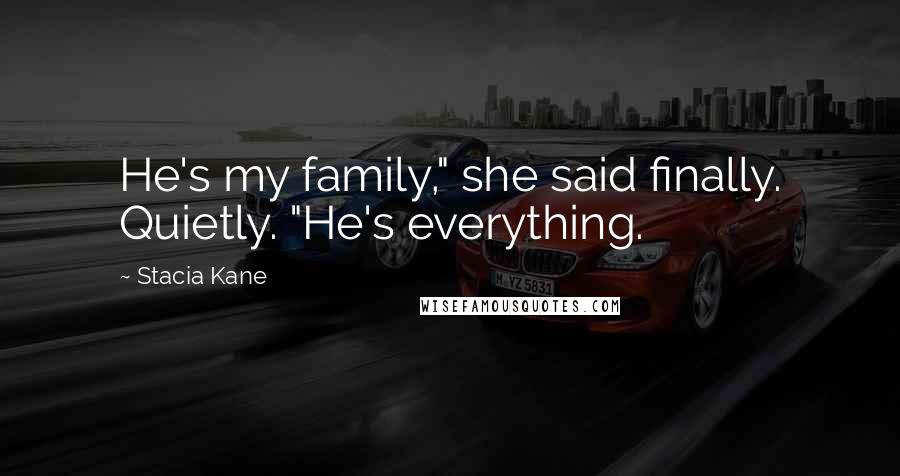 Stacia Kane Quotes: He's my family," she said finally. Quietly. "He's everything.