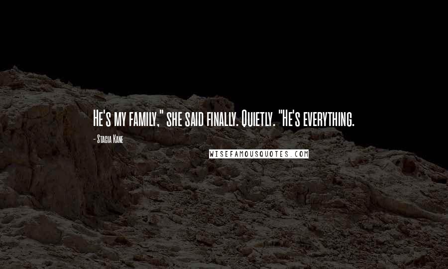 Stacia Kane Quotes: He's my family," she said finally. Quietly. "He's everything.