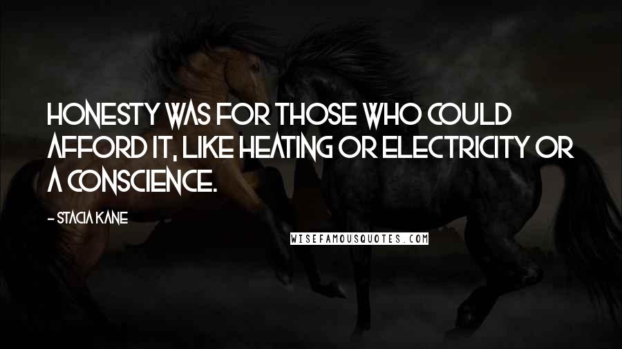 Stacia Kane Quotes: Honesty was for those who could afford it, like heating or electricity or a conscience.