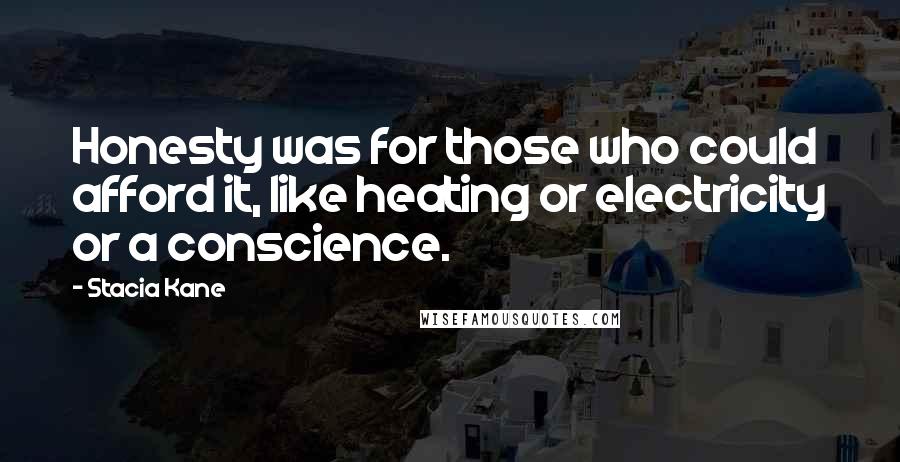 Stacia Kane Quotes: Honesty was for those who could afford it, like heating or electricity or a conscience.