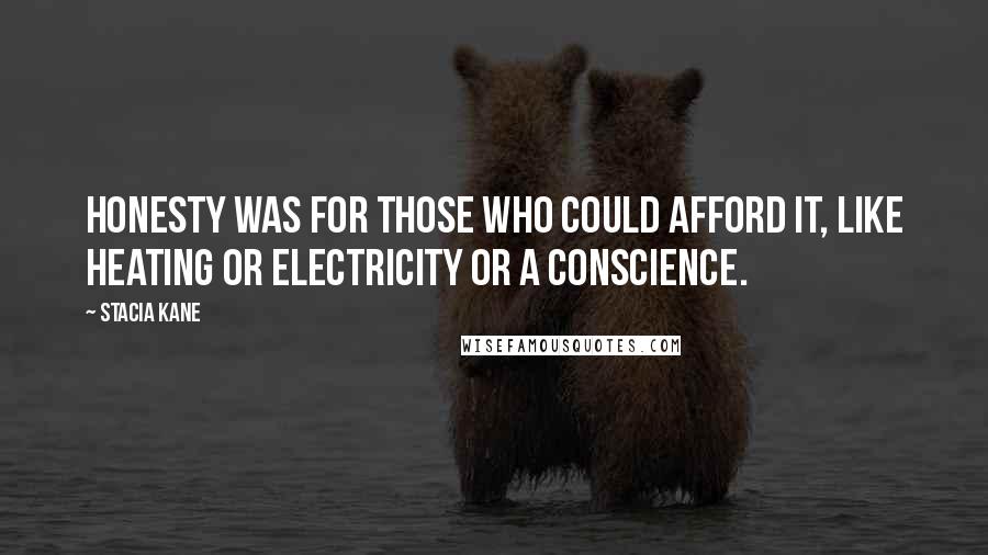 Stacia Kane Quotes: Honesty was for those who could afford it, like heating or electricity or a conscience.