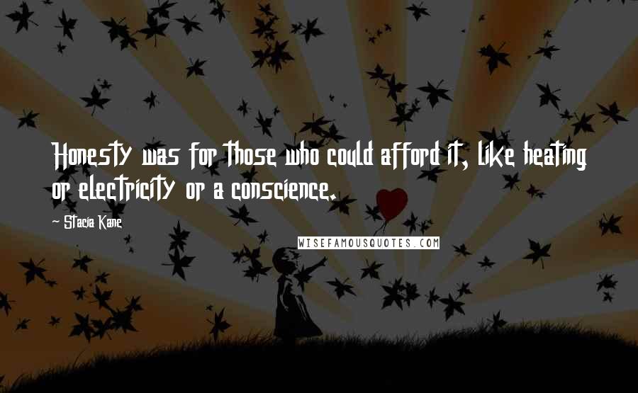 Stacia Kane Quotes: Honesty was for those who could afford it, like heating or electricity or a conscience.