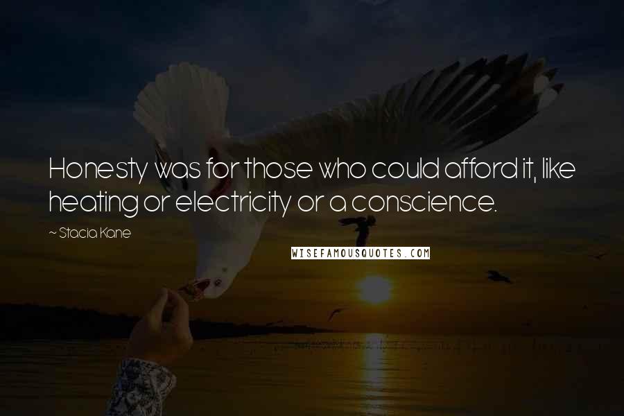 Stacia Kane Quotes: Honesty was for those who could afford it, like heating or electricity or a conscience.