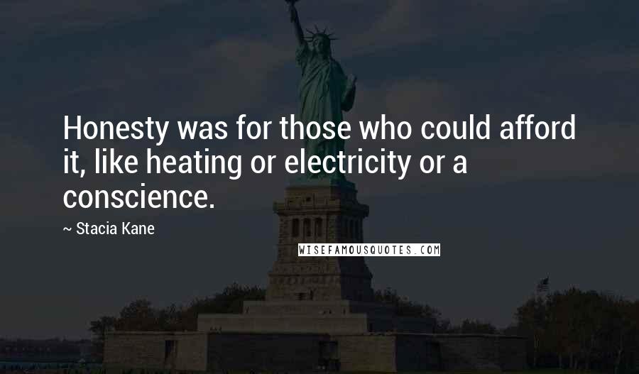 Stacia Kane Quotes: Honesty was for those who could afford it, like heating or electricity or a conscience.