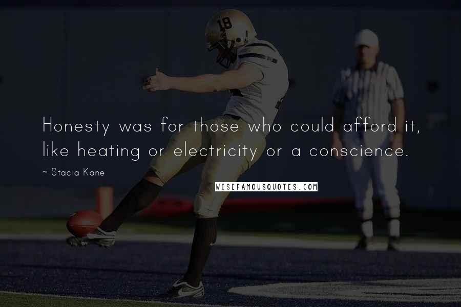 Stacia Kane Quotes: Honesty was for those who could afford it, like heating or electricity or a conscience.