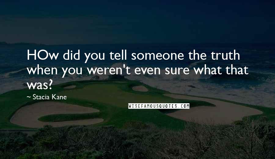 Stacia Kane Quotes: HOw did you tell someone the truth when you weren't even sure what that was?