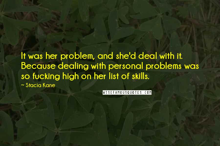 Stacia Kane Quotes: It was her problem, and she'd deal with it. Because dealing with personal problems was so fucking high on her list of skills.