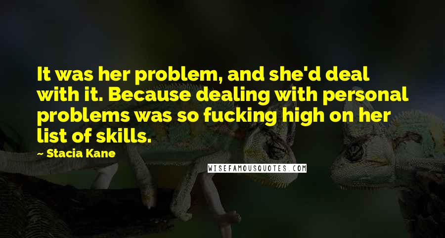 Stacia Kane Quotes: It was her problem, and she'd deal with it. Because dealing with personal problems was so fucking high on her list of skills.