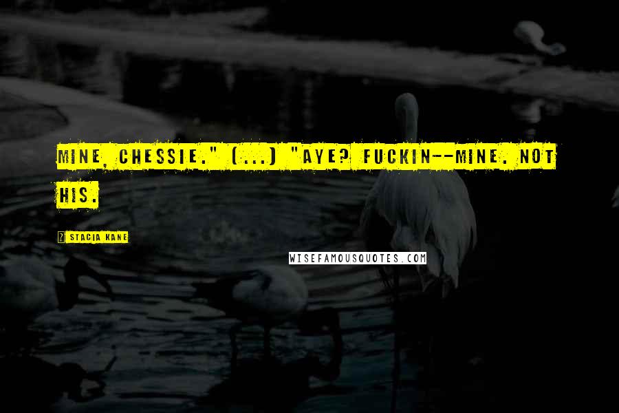 Stacia Kane Quotes: Mine, Chessie." [...] "Aye? Fuckin--mine. Not his.