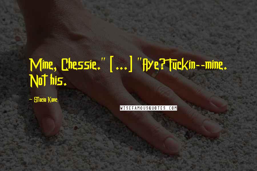 Stacia Kane Quotes: Mine, Chessie." [...] "Aye? Fuckin--mine. Not his.