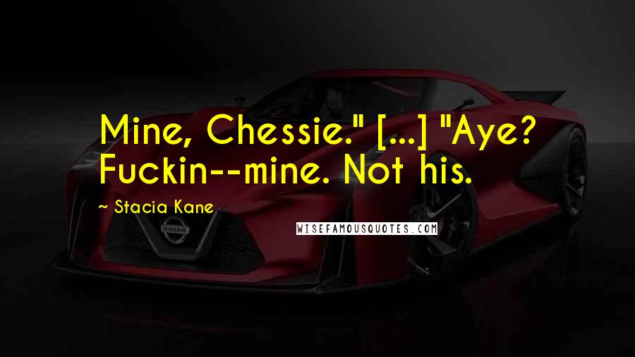 Stacia Kane Quotes: Mine, Chessie." [...] "Aye? Fuckin--mine. Not his.