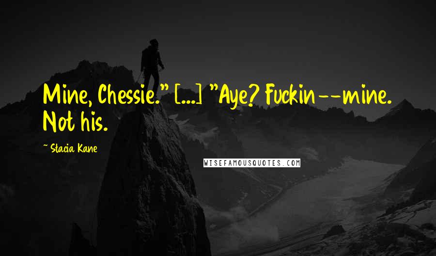 Stacia Kane Quotes: Mine, Chessie." [...] "Aye? Fuckin--mine. Not his.