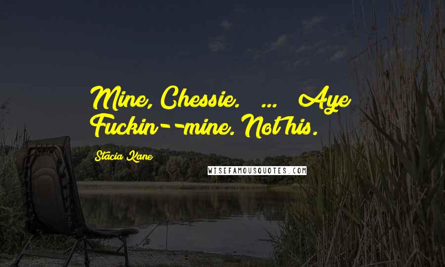 Stacia Kane Quotes: Mine, Chessie." [...] "Aye? Fuckin--mine. Not his.