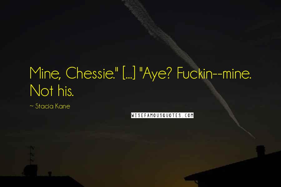 Stacia Kane Quotes: Mine, Chessie." [...] "Aye? Fuckin--mine. Not his.