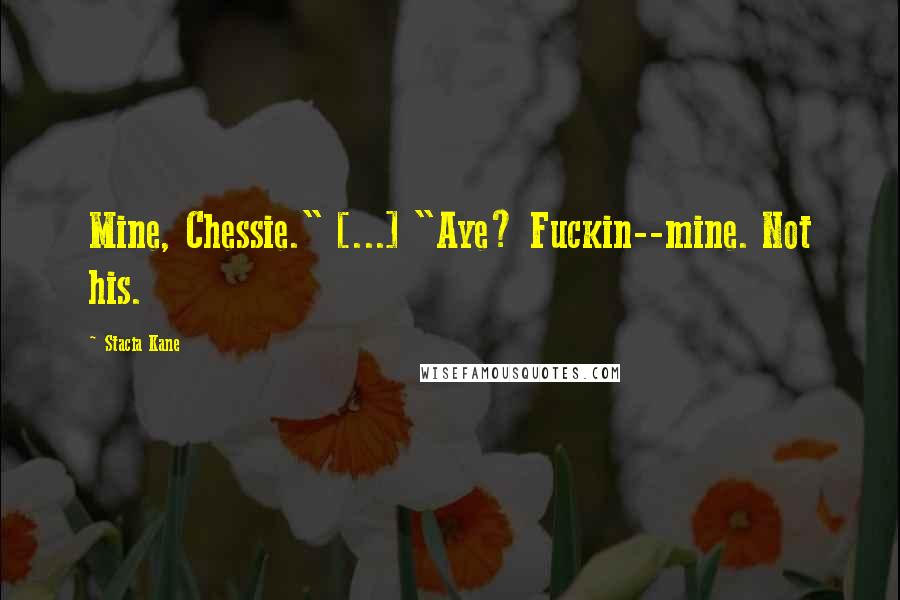 Stacia Kane Quotes: Mine, Chessie." [...] "Aye? Fuckin--mine. Not his.
