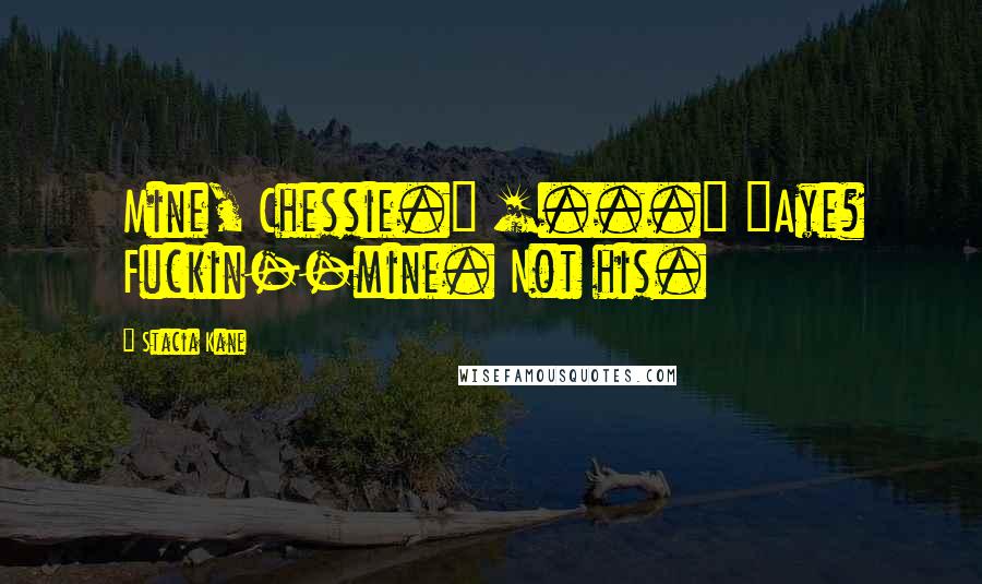 Stacia Kane Quotes: Mine, Chessie." [...] "Aye? Fuckin--mine. Not his.