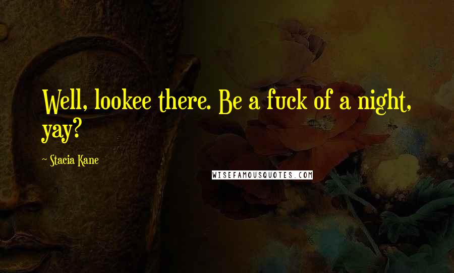 Stacia Kane Quotes: Well, lookee there. Be a fuck of a night, yay?