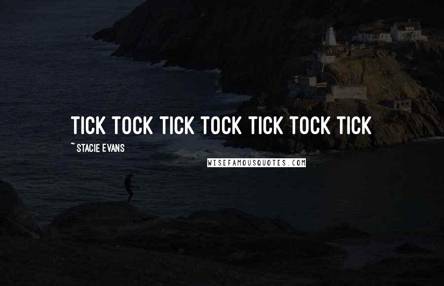 Stacie Evans Quotes: tiCK TOck TicK tOCk tICK TocK tIcK