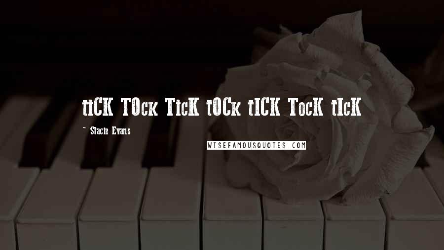 Stacie Evans Quotes: tiCK TOck TicK tOCk tICK TocK tIcK
