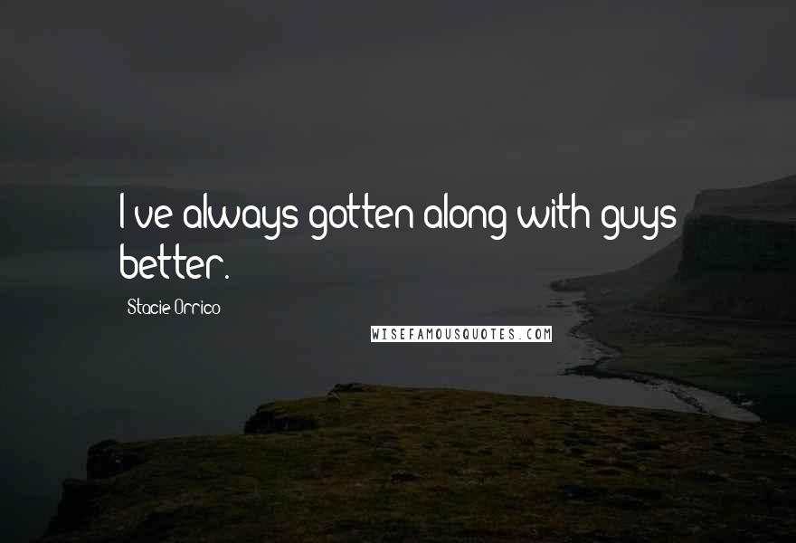 Stacie Orrico Quotes: I've always gotten along with guys better.