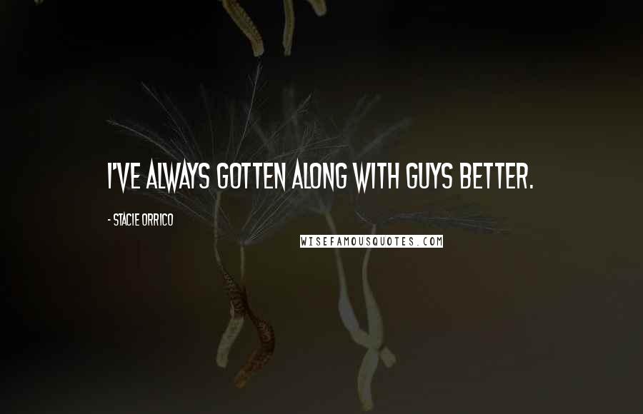 Stacie Orrico Quotes: I've always gotten along with guys better.