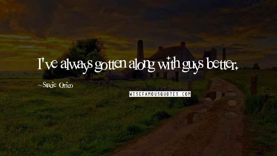 Stacie Orrico Quotes: I've always gotten along with guys better.