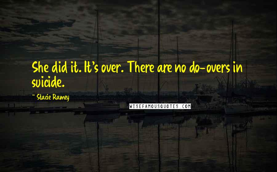 Stacie Ramey Quotes: She did it. It's over. There are no do-overs in suicide.