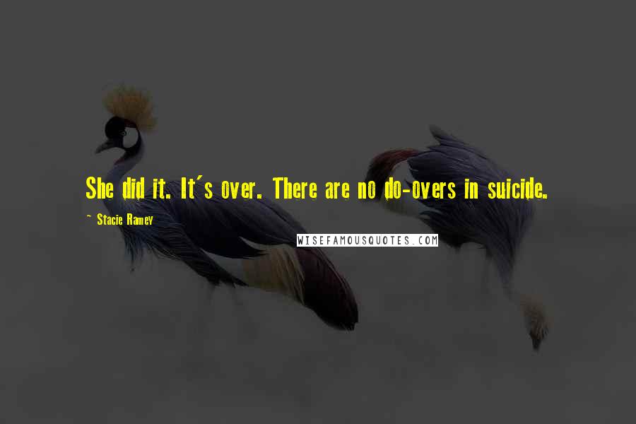 Stacie Ramey Quotes: She did it. It's over. There are no do-overs in suicide.