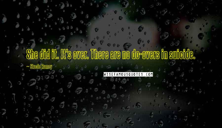 Stacie Ramey Quotes: She did it. It's over. There are no do-overs in suicide.