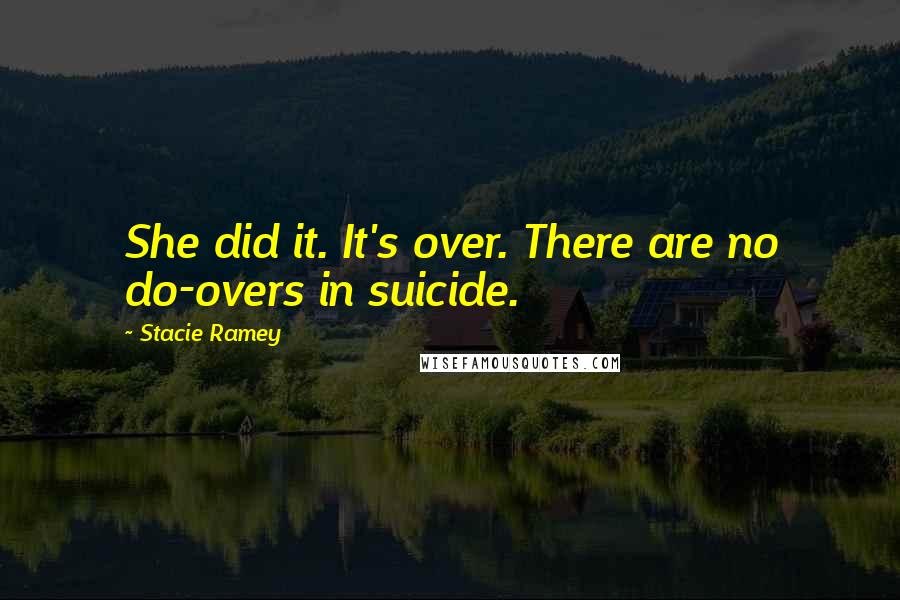 Stacie Ramey Quotes: She did it. It's over. There are no do-overs in suicide.