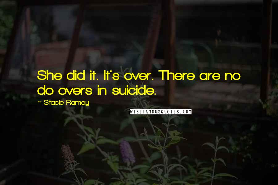 Stacie Ramey Quotes: She did it. It's over. There are no do-overs in suicide.