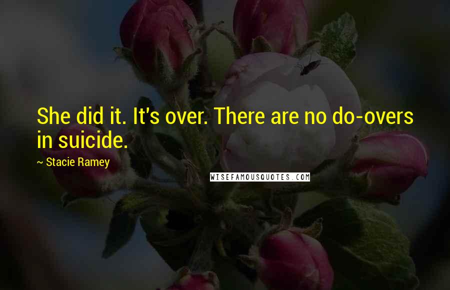 Stacie Ramey Quotes: She did it. It's over. There are no do-overs in suicide.