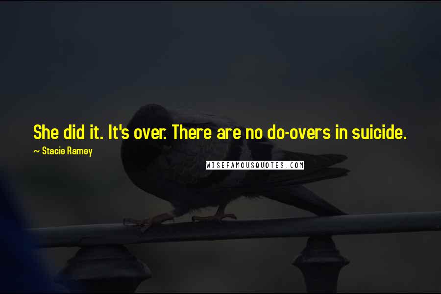 Stacie Ramey Quotes: She did it. It's over. There are no do-overs in suicide.