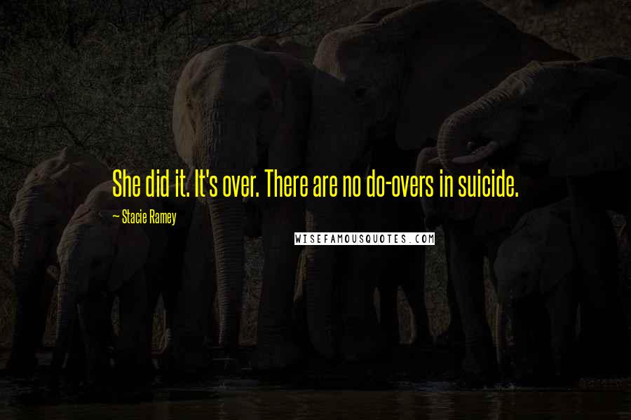 Stacie Ramey Quotes: She did it. It's over. There are no do-overs in suicide.