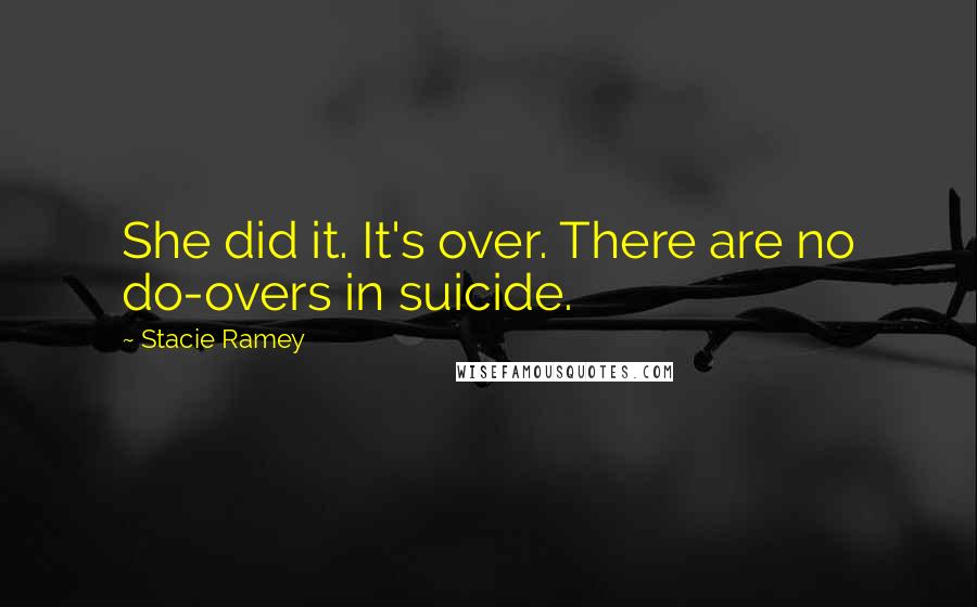 Stacie Ramey Quotes: She did it. It's over. There are no do-overs in suicide.