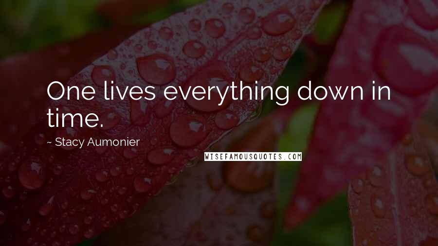 Stacy Aumonier Quotes: One lives everything down in time.