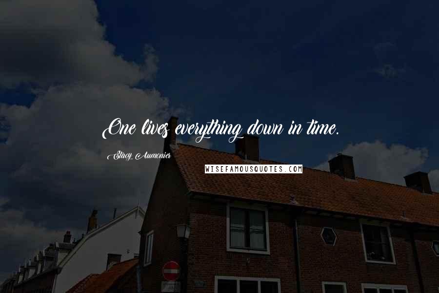 Stacy Aumonier Quotes: One lives everything down in time.