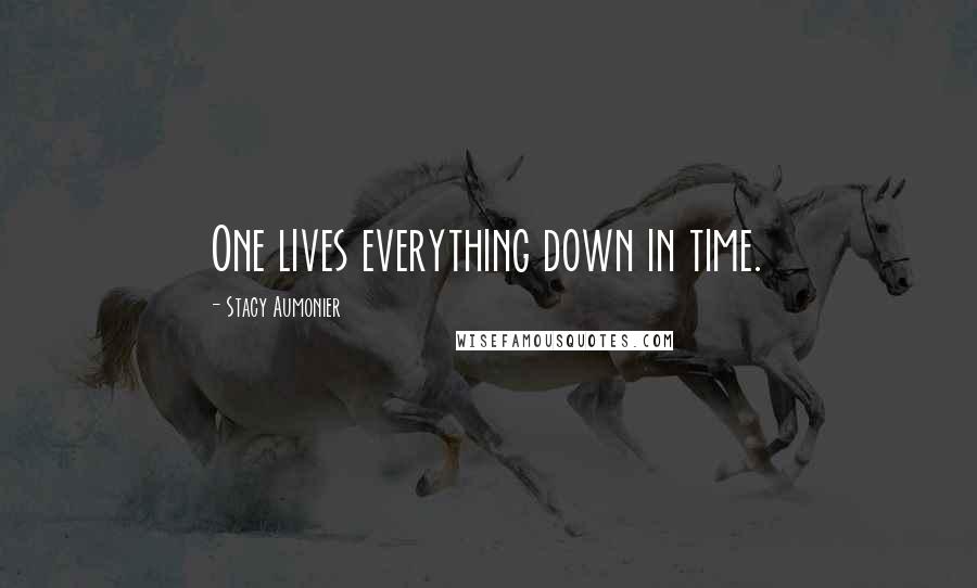 Stacy Aumonier Quotes: One lives everything down in time.