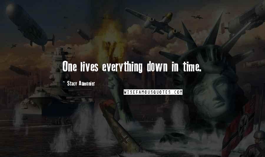 Stacy Aumonier Quotes: One lives everything down in time.
