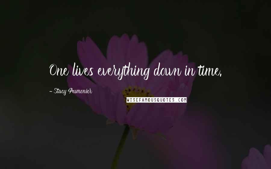 Stacy Aumonier Quotes: One lives everything down in time.