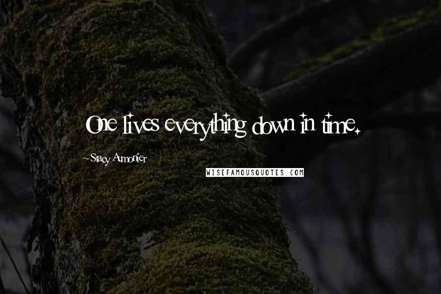 Stacy Aumonier Quotes: One lives everything down in time.