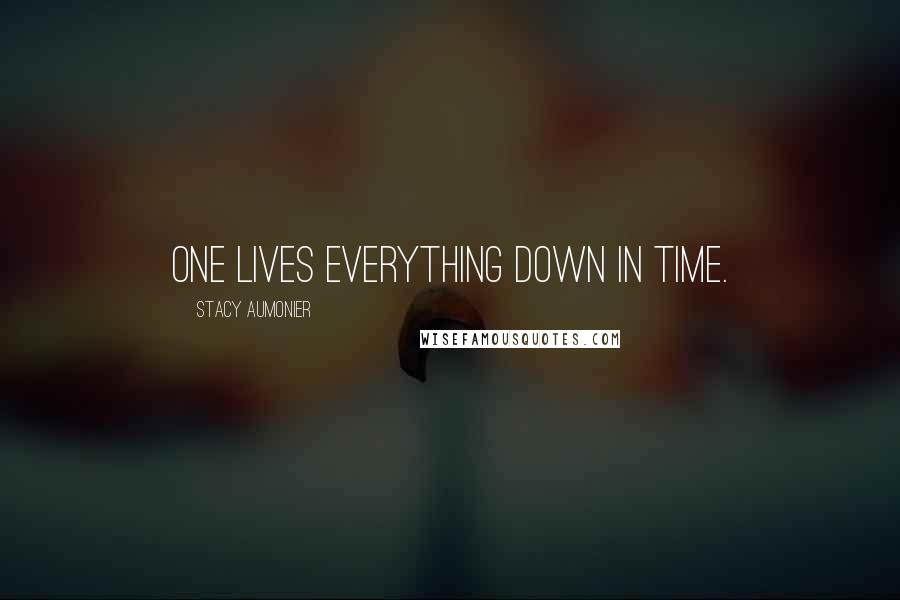 Stacy Aumonier Quotes: One lives everything down in time.
