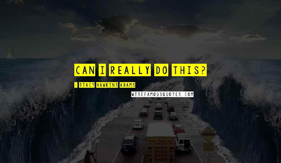 Stacy Hawkins Adams Quotes: Can I really do this?