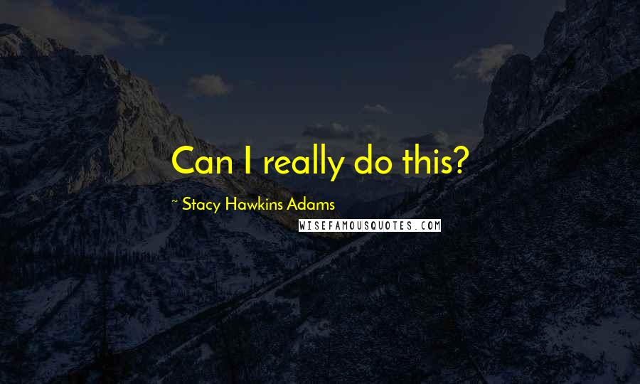 Stacy Hawkins Adams Quotes: Can I really do this?